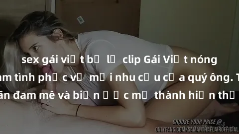 sex gái việt bị lộ clip Gái Việt nóng bỏng, sẵn sàng làm tình phục vụ mọi nhu cầu của quý ông. Thỏa mãn đam mê và biến ước mơ thành hiện thực với dịch vụ chuyên nghiệp.