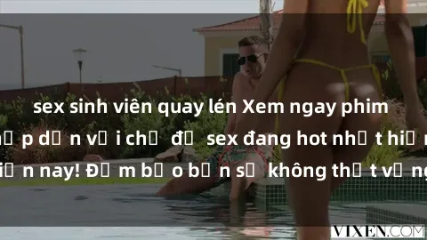sex sinh viên quay lén Xem ngay phim Hàn Quốc vietsub hấp dẫn với chủ đề sex đang hot nhất hiện nay! Đảm bảo bạn sẽ không thất vọng khi thưởng thức.