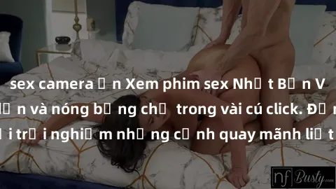 sex camera ẩn Xem phim sex Nhật Bản Vietsub cực hấp dẫn và nóng bỏng chỉ trong vài cú click. Đừng bỏ lỡ cơ hội trải nghiệm những cảnh quay mãnh liệt và gợi cảm từ xứ sở hoa anh đào!