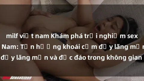 milf việt nam Khám phá trải nghiệm sex khách sạn tại Việt Nam: Tận hưởng khoái cảm đầy lãng mạn và độc đáo trong không gian riêng tư