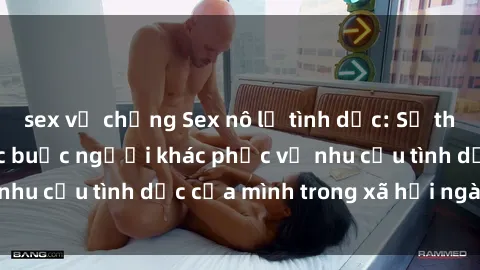 sex vợ chồng Sex nô lệ tình dục: Sự thật đáng sợ về việc buộc người khác phục vụ nhu cầu tình dục của mình trong xã hội ngày nay