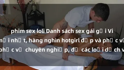 phim sex loli Danh sách sex gái gọi Việt Nam cập nhật mới nhất, hàng nghìn hotgirl đẹp và phục vụ chuyên nghiệp, đủ các loại dịch vụ từ A đến Z