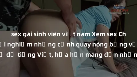 sex gái sinh viên việt nam Xem sex Châu Âu vietsub để trải nghiệm những cảnh quay nóng bỏng với đầy đủ phụ đề tiếng Việt, hứa hẹn mang đến những trải nghiệm mới lạ và hấp dẫn.
