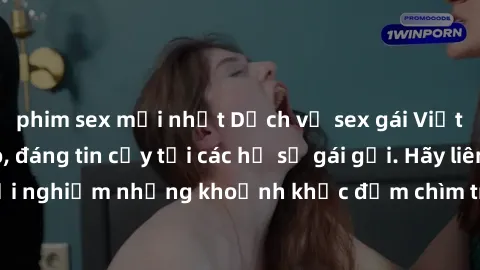 phim sex mới nhất Dịch vụ sex gái Việt chất lượng cao, đáng tin cậy tại các hồ sơ gái gọi. Hãy liên hệ ngay để trải nghiệm những khoảnh khắc đắm chìm trong niềm vui và sự hài lòng tột đỉnh.
