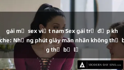 gái mỹ sex việt nam Sex gái trẻ đẹp không che: Những phút giây mãn nhãn không thể bỏ lỡ