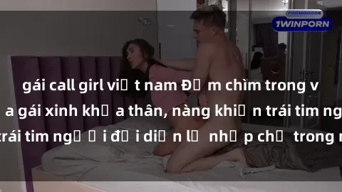 gái call girl việt nam Đắm chìm trong vẻ đẹp tự nhiên của gái xinh khỏa thân, nàng khiến trái tim người đối diện lỡ nhịp chỉ trong một cái nhìn.