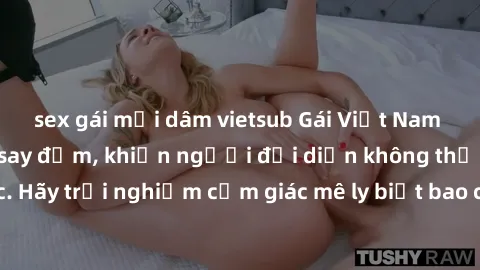 sex gái mại dâm vietsub Gái Việt Nam dâm đãng làm tình say đắm, khiến người đối diện không thể cưỡng lại được. Hãy trải nghiệm cảm giác mê ly biết bao của phong cách yêu đương đậm chất dân tộc!