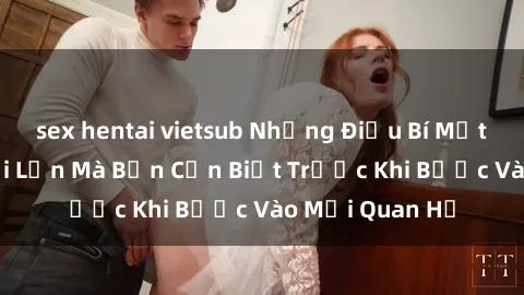 sex hentai vietsub Những Điều Bí Mật Về Sex Người Lớn Mà Bạn Cần Biết Trước Khi Bước Vào Mối Quan Hệ