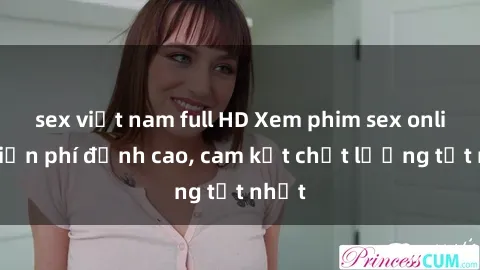 sex việt nam full HD Xem phim sex online miễn phí đỉnh cao, cam kết chất lượng tốt nhất