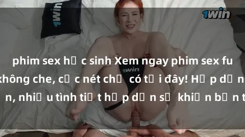 phim sex học sinh Xem ngay phim sex full HD đỉnh cao, không che, cực nét chỉ có tại đây! Hấp dẫn, nhiều tình tiết hấp dẫn sẽ khiến bạn thỏa mãn đắm say.