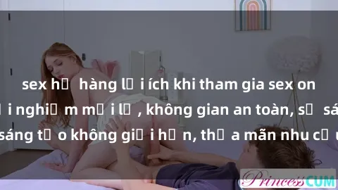 sex họ hàng lợi ích khi tham gia sex online không che: Trải nghiệm mới lạ, không gian an toàn, sự sáng tạo không giới hạn, thỏa mãn nhu cầu tình dục của bạn.