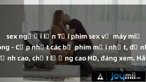 sex người lớn Tải phim sex về máy miễn phí và nhanh chóng - Cập nhật các bộ phim mới nhất, đỉnh cao, chất lượng cao HD, đáng xem. Hãy trải nghiệm ngay!