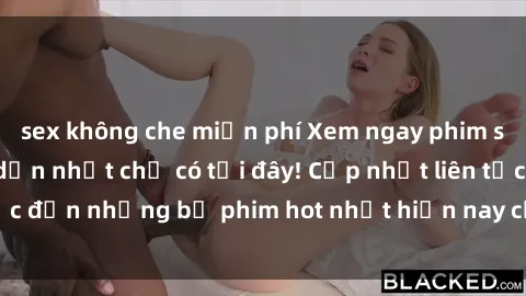 sex không che miễn phí Xem ngay phim sex mới nhất, hấp dẫn nhất chỉ có tại đây! Cập nhật liên tục đến những bộ phim hot nhất hiện nay chỉ trong vài cú click!
