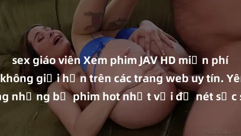 sex giáo viên Xem phim JAV HD miễn phí chất lượng cao, không giới hạn trên các trang web uy tín. Yên tâm tận hưởng những bộ phim hot nhất với độ nét sắc sảo, đẹp mắt ngay tại nhà. Hãy trải nghiệm ngay