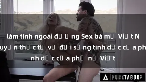 làm tình ngoài đường Sex bà mẹ Việt Nam: Câu chuyện thực tế về đời sống tình dục của phụ nữ Việt
