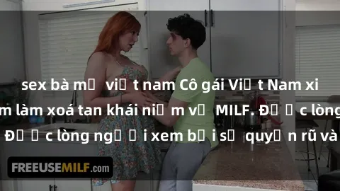 sex bà mẹ việt nam Cô gái Việt Nam xinh đẹp và gợi cảm làm xoá tan khái niệm về MILF. Được lòng người xem bởi sự quyến rũ và dễ thương.