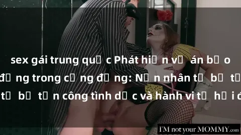 sex gái trung quốc Phát hiện vụ án bạo dâm sex gây chấn động trong cộng đồng: Nạn nhân tố bị tấn công tình dục và hành vi tệ hại được tiết lộ