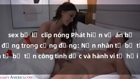 sex bị lộ clip nóng Phát hiện vụ án bạo dâm sex gây chấn động trong cộng đồng: Nạn nhân tố bị tấn công tình dục và hành vi tệ hại được tiết lộ