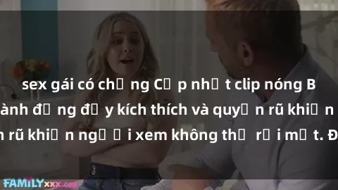 sex gái có chồng Cập nhật clip nóng BDSM: Những pha hành động đầy kích thích và quyến rũ khiến người xem không thể rời mắt. Đừng bỏ lỡ!