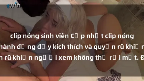 clip nóng sinh viên Cập nhật clip nóng BDSM: Những pha hành động đầy kích thích và quyến rũ khiến người xem không thể rời mắt. Đừng bỏ lỡ!