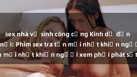 sex nhà vệ sinh công cộng Kinh dị đến nỗi không thể tin nổi: Phim sex tra tấn mới nhất khiến người xem phải phát sốt!