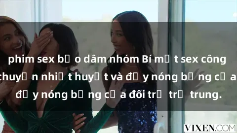 phim sex bạo dâm nhóm Bí mật sex công viên: Những câu chuyện nhiệt huyết và đầy nóng bỏng của đôi trẻ trẻ trung.