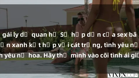 gái ly dị quan hệ Sự hấp dẫn của sex bãi biển: Khi sóng biển xanh kết hợp với cát trắng, tình yêu nở hoa. Hãy thả mình vào cõi tình ái giữa sóng biển!