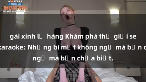 gái xinh lộ hàng Khám phá thế giới sex ở quán karaoke: Những bí mật không ngờ mà bạn chưa biết.