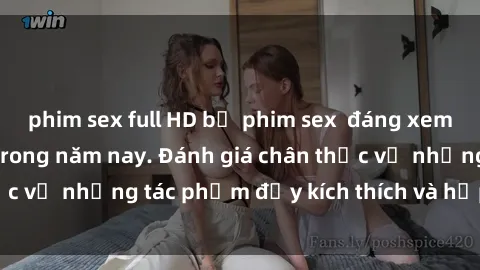 phim sex full HD bộ phim sex  đáng xem không thể bỏ lỡ trong năm nay. Đánh giá chân thực về những tác phẩm đầy kích thích và hấp dẫn này.