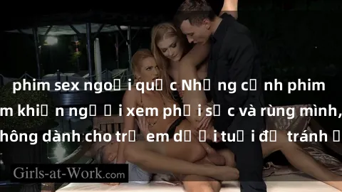 phim sex ngoại quốc Những cảnh phim sex bạo dâm nhóm khiến người xem phải sốc và rùng mình, không dành cho trẻ em dưới tuổi để tránh ảnh hưởng tiêu cực.