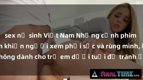 sex nữ sinh Việt Nam Những cảnh phim sex bạo dâm nhóm khiến người xem phải sốc và rùng mình, không dành cho trẻ em dưới tuổi để tránh ảnh hưởng tiêu cực.
