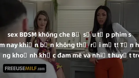 sex BDSM không che Bộ sưu tập phim sex Mỹ hot nhất năm nay khiến bạn không thể rời mắt! Tận hưởng những khoảnh khắc đam mê và nhiệt huyết trong các tác phẩm nóng bỏng này!