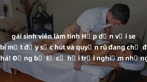 gái sinh viên làm tình Hấp dẫn với sex Mỹ đen: Những bí mật đầy sức hút và quyến rũ đang chờ đợi bạn khám phá! Đừng bỏ lỡ cơ hội trải nghiệm những khoảnh khắc mãnh liệt và đam mê!