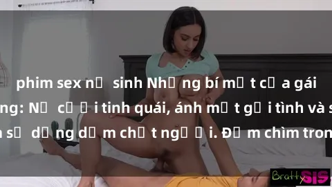 phim sex nữ sinh Những bí mật của gái Việt Nam dâm đãng: Nụ cười tinh quái, ánh mắt gợi tình và sự dụng dẫm chết người. Đắm chìm trong vòng xoay đam mê!