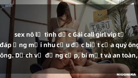sex nô lệ tình dục Gái call girl vip tư vấn chuyên nghiệp, đáp ứng mọi nhu cầu đặc biệt của quý ông. Dịch vụ đẳng cấp, bí mật và an toàn, hãy tìm hiểu ngay!