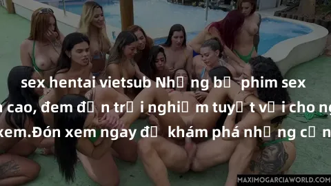sex hentai vietsub Những bộ phim sex không che HD đỉnh cao, đem đến trải nghiệm tuyệt vời cho người xem.Đón xem ngay để khám phá những cảnh quay đẹp mắt và kích thích.