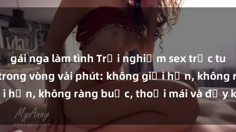 gái nga làm tình Trải nghiệm sex trực tuyến tuyệt vời chỉ trong vòng vài phút: không giới hạn, không ràng buộc, thoải mái và đầy kích thích!