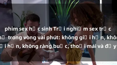 phim sex học sinh Trải nghiệm sex trực tuyến tuyệt vời chỉ trong vòng vài phút: không giới hạn, không ràng buộc, thoải mái và đầy kích thích!
