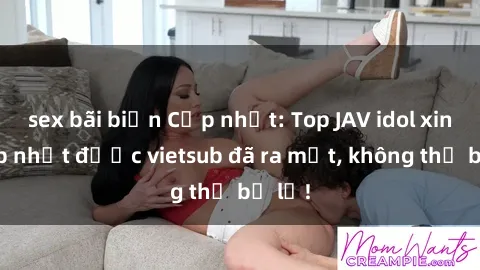 sex bãi biển Cập nhật: Top JAV idol xinh đẹp nhất được vietsub đã ra mắt, không thể bỏ lỡ!