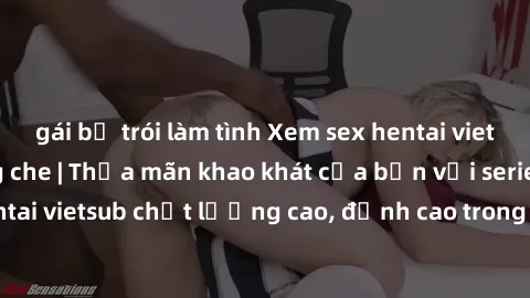 gái bị trói làm tình Xem sex hentai vietsub cực hot, không che | Thỏa mãn khao khát của bạn với series hentai vietsub chất lượng cao, đỉnh cao trong thể loại anime không che.