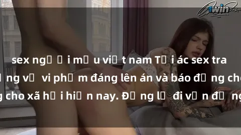 sex người mẫu việt nam Tội ác sex tra tấn Việt Nam: những vụ vi phạm đáng lên án và báo động cho xã hội hiện nay. Đừng lờ đi vấn đề nghiêm trọng này!