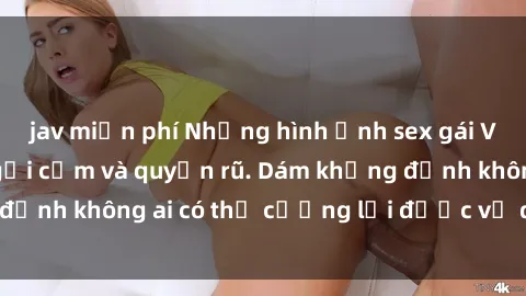 jav miễn phí Những hình ảnh sex gái Việt xinh đẹp đầy gợi cảm và quyến rũ. Dám khẳng định không ai có thể cưỡng lại được vẻ đẹp của họ.