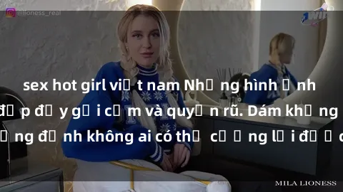 sex hot girl việt nam Những hình ảnh sex gái Việt xinh đẹp đầy gợi cảm và quyến rũ. Dám khẳng định không ai có thể cưỡng lại được vẻ đẹp của họ.