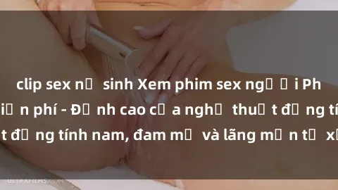 clip sex nữ sinh Xem phim sex người Pháp vietsub online miễn phí - Đỉnh cao của nghệ thuật đồng tính nam, đam mỹ và lãng mạn từ xứ sở hoa hồng!