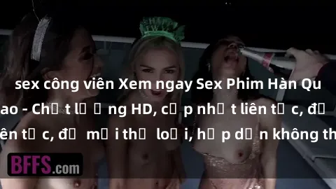 sex công viên Xem ngay Sex Phim Hàn Quốc Vietsub Đỉnh Cao - Chất lượng HD, cập nhật liên tục, đủ mọi thể loại, hấp dẫn không thể bỏ qua!
