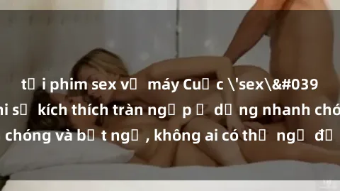 tải phim sex về máy Cuộc 'sex' trong thang máy: Khi sự kích thích tràn ngập ở dạng nhanh chóng và bất ngờ, không ai có thể ngờ được điều gì sẽ xảy ra!