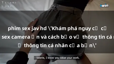 phim sex jav hd 'Khám phá nguy cơ của việc sử dụng sex camera ẩn và cách bảo vệ thông tin cá nhân của bạn'