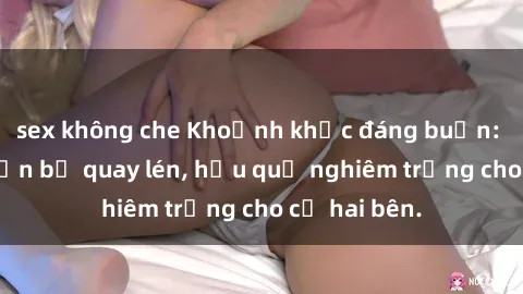 sex không che Khoảnh khắc đáng buồn: Sex khách sạn bị quay lén, hậu quả nghiêm trọng cho cả hai bên.