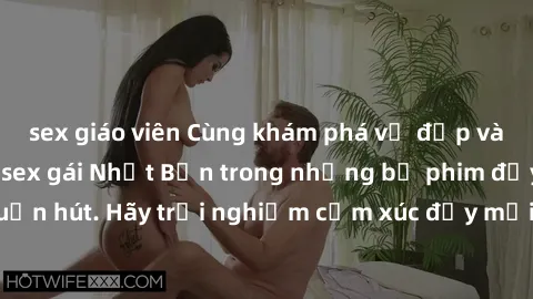 sex giáo viên Cùng khám phá vẻ đẹp và sức gợi cảm của sex gái Nhật Bản trong những bộ phim đầy nghệ thuật và cuốn hút. Hãy trải nghiệm cảm xúc đầy mới mẻ và sống động từ những cảnh quay tinh tế và quy