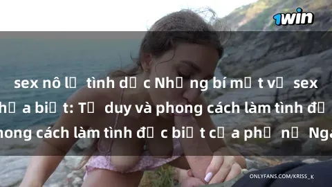 sex nô lệ tình dục Những bí mật về sex gái Nga mà bạn chưa biết: Tư duy và phong cách làm tình đặc biệt của phụ nữ Nga